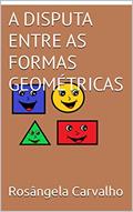 Ler A DISPUTA ENTRE AS FORMAS GEOMÉTRICAS, do autor Rosângela Carvalho
