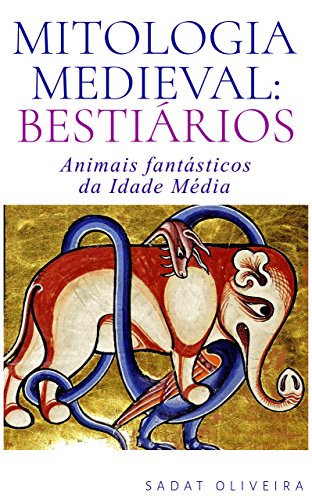 Ler Mitologia Medieval: Bestiários: Animais fantásticos da Idade Média, do autor Sadat Oliveira