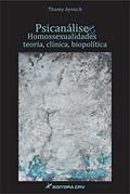 Ler Psicanálise e homossexualidades: teoria, clínica e biopolítica, do autor Thamy Ayouch