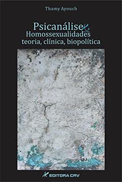 Psicanálise e homossexualidades: teoria, clínica e biopolítica, do autor Thamy Ayouch