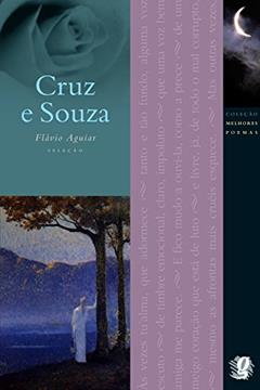 Melhores Poemas Cruz e Sousa: seleção e prefácio: Flávio Aguiar, do autor Cruz E Sousa