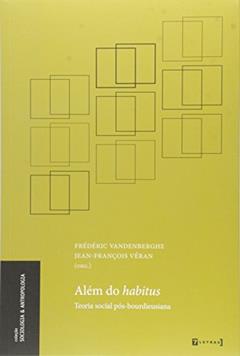 Além do Habitus. Teoria Social Pós Bourdieusiana, do autor Frédéric Vandenberghe