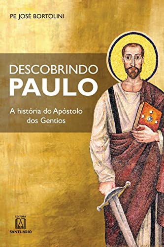 Ler Descobrindo Paulo: a História do Apóstolo dos Gentios, do autor Pe. José Bortolini