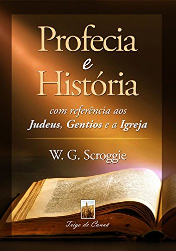 Ler Profecia e História com referência aos Judeus, Gentios e a Igreja (Tempo do Fim Livro 6), do autor W.G. Scroggie Ler Profecia e História com referência aos Judeus, Gentios e a Igreja (Tempo do Fim Livro 6), do autor W.G. Scroggie