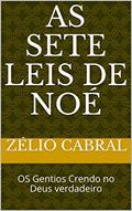 Ler AS SETE LEIS DE NOÉ: OS Gentios Crendo no Deus verdadeiro, do autor ZÉLIO CABRAL Ler AS SETE LEIS DE NOÉ: OS Gentios Crendo no Deus verdadeiro, do autor ZÉLIO CABRAL