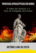Ler PROFECIAS APOCALÍPTICAS EM DANIEL: O tempo dos Gentios e a Data do Armagedom Decifrados, do autor Antônio Lana da Costa