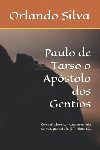 Ler Paulo de Tarso o Apóstolo dos Gentios: Combati o bom combate, terminei a corrida, guardei a fé. (Portuguese Edition), do autor Prof Orlando Silva