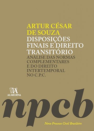 Ler Disposições Finais e Direito Transitório: Análise das Normas Complementares e do Direito Intertemporal no C.P.C., do autor Artur César de Souza