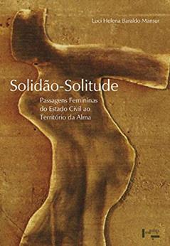 Solidão-Solitude. Passagens Femininas do Estado Civil ao Território da Alma, do autor Luci Helena Baraldo Mansur