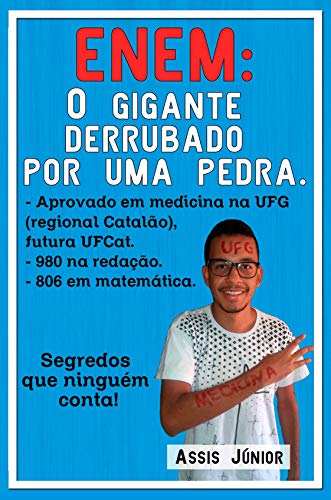 Ler ENEM: O GIGANTE DERRUBADO POR UMA PEDRA: Conheça a história e o método de um aluno de escola pública aprovado em Medicina no ENEM, estudando sozinho em casa., do autor Assis Júnior Ler ENEM: O GIGANTE DERRUBADO POR UMA PEDRA: Conheça a história e o método de um aluno de escola pública aprovado em Medicina no ENEM, estudando sozinho em casa., do autor Assis Júnior