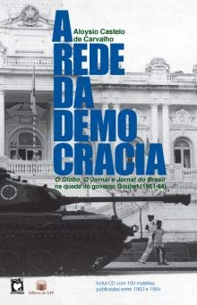 Ler A Rede Da Democracia: O Globo, O Jornal E Jornal Do Brasil Na Queda Do Governo Goulart (1961-64), do autor Aloysio Castelo De - Carvalho