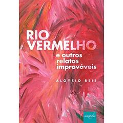 Rio Vermelho e Outros Relatos Improváveis, do autor Aloysio Reis