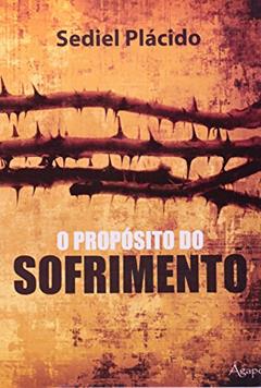 O Propósito do Sofrimento, do autor Sediel Plácido