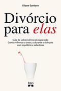 Ler Divórcio para elas: Guia de sobrevivência da separação. Como enfrentar o antes, o durante e o depois com equilíbrio e sabedoria, do autor Eliane Santoro