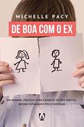 Ler De boa com o ex: Uma manual prático para criar filhos juntos, mesmo separados pelo divórcio, do autor Michelle Pacy Ler De boa com o ex: Uma manual prático para criar filhos juntos, mesmo separados pelo divórcio, do autor Michelle Pacy