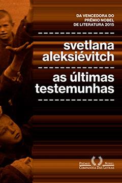 As últimas testemunhas: Crianças na Segunda Guerra Mundial, do autor Svetlana Aleksiévitch