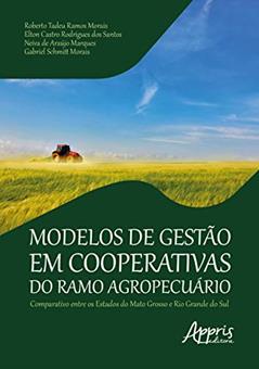 Modelos de gestào em cooperativas do ramo agropecuário comparativo entre os estados do mato grosso e rio grande do sul, do autor Roberto Tadeu Ramos Morais