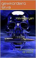 Ler KEVIN BRYAN: E O PULVERIZADOR DE OSSOS, do autor gewkordeiro silva Ler KEVIN BRYAN: E O PULVERIZADOR DE OSSOS, do autor gewkordeiro silva