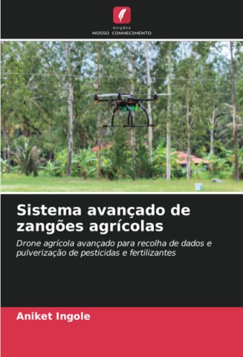 Ler Sistema avançado de zangões agrícolas: Drone agrícola avançado para recolha de dados e pulverização de pesticidas e fertilizantes, do autor Aniket Ingole Ler Sistema avançado de zangões agrícolas: Drone agrícola avançado para recolha de dados e pulverização de pesticidas e fertilizantes, do autor Aniket Ingole