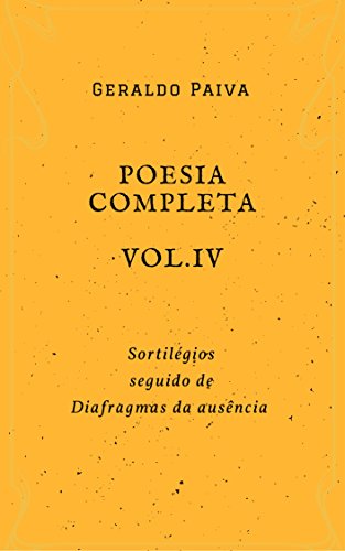 Ler Poesia completa Vol. 4: Sortilégios seguido de Diafragmas da ausência (Obra poética completa), do autor Geraldo Paiva Ler Poesia completa Vol. 4: Sortilégios seguido de Diafragmas da ausência (Obra poética completa), do autor Geraldo Paiva