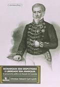 Ler Monarquia sem Despotismo e Liberdade sem Anarquia: o Pensamento Político do Marquês de Caravelas, do autor Christian Edward Cyril Lynch Ler Monarquia sem Despotismo e Liberdade sem Anarquia: o Pensamento Político do Marquês de Caravelas, do autor Christian Edward Cyril Lynch