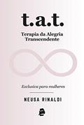 Ler T.A.T. Terapia da Alegria Transcendente: Exclusiva para mulheres, do autor Neusa Rinaldi
