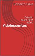 Ler Adolescentes: Criação desta faixa etária, do autor Roberto Silva