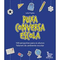 Puxa conversa escola: 100 perguntas para os alunos falarem do ambiente escolar, do autor Leila Pryjma