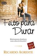 Ler Feito Para Durar: Relacionamentos Duradouros Numa Cultura Do Descartável, do autor Ricardo Agreste