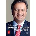 Ler Quando a política vale a pena, do autor Aécio Neves