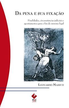 Da Pena e sua Fixação: Finalidades, Circunstâncias Judiciais e Apontamentos Para o fim do Mínimo Legal, do autor Leonardo Massud