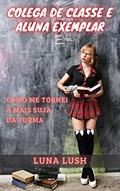 Ler Colega de Classe e Aluna Exemplar: Como me tornei a mais suja da turma, do autor Luna Lush Ler Colega de Classe e Aluna Exemplar: Como me tornei a mais suja da turma, do autor Luna Lush