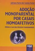 Ler Adoção Monoparental por Casais Homoafetivos - Efeitos à Luz dos Direitos Fundamentais, do autor Adriana Maria dos Santos Pertel Ler Adoção Monoparental por Casais Homoafetivos - Efeitos à Luz dos Direitos Fundamentais, do autor Adriana Maria dos Santos Pertel