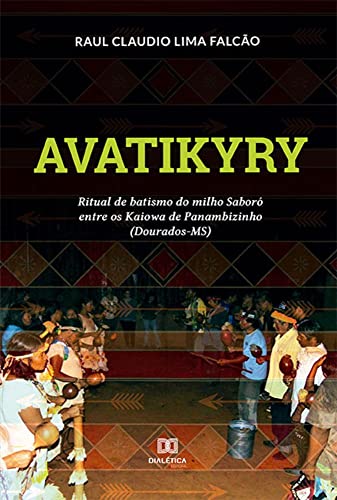 Ler Avatikyry: ritual de batismo do milho Saboró entre os Kaiowa de Panambizinho (Dourados-MS), do autor Raul Claudio Lima Falcão