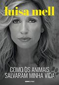 Ler Como os animais salvaram minha vida, do autor Luisa Mell