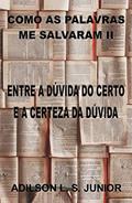 Ler COMO AS PALAVRAS ME SALVARAM II: ENTRE A DÚVIDA DO CERTO E A CERTEZA DA DÚVIDA, do autor Adilson Junior