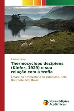 Thermocyclops decipiens (Kiefer, 1929) e sua relação com a trofia: Ênfase no Reservatório da Pampulha, Belo Horizonte, MG, Brasil, do autor Landa Giovanni