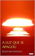 Ler A LUZ QUE SE APAGOU - Rudyard Kipling (Prêmio Nobel), do autor Rudyard Kipling