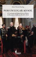Ler Por um Lugar ao sol: a Construção da Política Externa Alemã, de Bismarck a Guilherme II (1871-1914), do autor Bruno Pimenta Starling