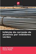 Ler Inibição da corrosão do alumínio por inibidores verdes, do autor Neha Parekh; Tarun Patel Ler Inibição da corrosão do alumínio por inibidores verdes, do autor Neha Parekh; Tarun Patel