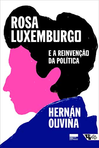 Ler Rosa Luxemburgo e a Reinvenção da Política: uma Leitura Latino-americana, do autor Hernán Ouviña