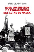 Ler Rosa Luxemburgo e o Protagonismo das Lutas de Massa, do autor Rosa Luxemburgo