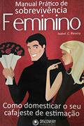 Ler Manual Prático de Sobrevivência Feminino - Como domesticar o seu cafajeste de estimação, do autor Isabel C. Pereira
