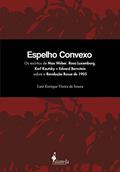 Ler Espelho Convexo: os Escritos de Max Weber, Rosa Luxemburg, Karl Kautsky e Eduard Bernstein Sobre a Revolução Russa de 1905, do autor Luiz Enrique Vieira de Souza Ler Espelho Convexo: os Escritos de Max Weber, Rosa Luxemburg, Karl Kautsky e Eduard Bernstein Sobre a Revolução Russa de 1905, do autor Luiz Enrique Vieira de Souza