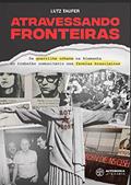 Ler Atravessando Fronteiras: da Guerrilha Urbana na Alemanha ao Trabalho Comunitário nas Favelas Brasileiras, do autor Lutz Taufer; Fundação Rosa Luxemburgo Ler Atravessando Fronteiras: da Guerrilha Urbana na Alemanha ao Trabalho Comunitário nas Favelas Brasileiras, do autor Lutz Taufer; Fundação Rosa Luxemburgo