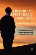 Ler O rombo na prefeitura de Maringá. Não se Esqueça!: Uma abordagem à gestão administrativa realizada no período de 1997-2000, do autor José Aparecido da Cruz Ler O rombo na prefeitura de Maringá. Não se Esqueça!: Uma abordagem à gestão administrativa realizada no período de 1997-2000, do autor José Aparecido da Cruz