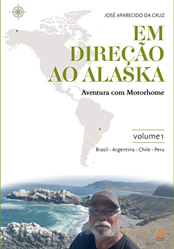 Ler Em direção ao Alaska: aventura com motorhome: volume 1: Maringá/PR/Brasil - Cuzco/Peru, do autor José Aparecido da Cruz