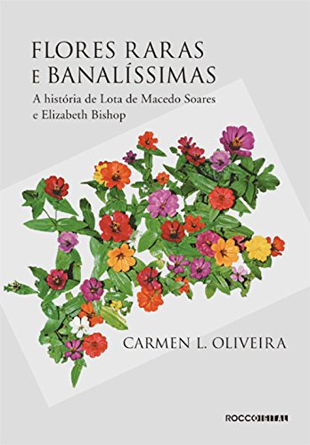 Ler Flores raras e banalíssimas: A história de Lota de Macedo Soares e Elizabeth Bishop, do autor Carmen L. Oliveira