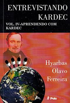 Entrevistando Kardec VOL. IV: APRENDENDO COM KARDEC, do autor Hyarbas Olavo Ferreira