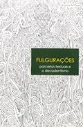 Ler Fulgurações. Parcerias Textuais e o Decadentismo, do autor Luiz Edmundo Bouças Coutinho; Latuf Isaias Mucci Ler Fulgurações. Parcerias Textuais e o Decadentismo, do autor Luiz Edmundo Bouças Coutinho; Latuf Isaias Mucci